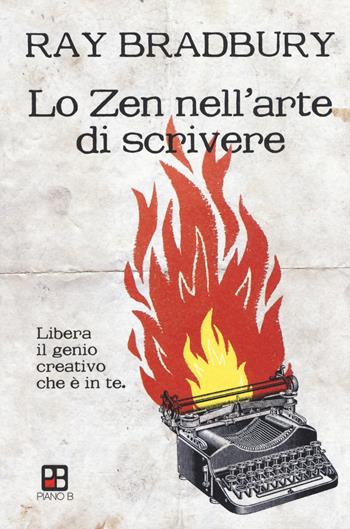 Lo zen nell'arte di scrivere. Libera il genio creativo che è in te - Ray Bradbury - Libro Piano B 2018, Fuoricollana | libraccio.click