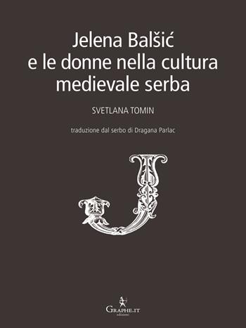 Jelena Balšic e le donne nella cultura medievale serba - Svetlana Tomin - Libro Graphe.it 2017, Techne | libraccio.click