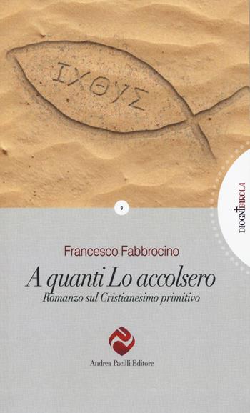 A quanti l'accolsero. Romanzo sul cristianesimo primitivo - Francesco Fabbrocino - Libro Andrea Pacilli Editore 2018, Di ogni parola | libraccio.click
