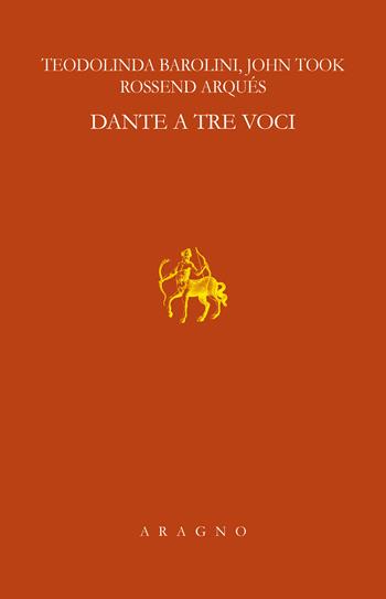 Dante a tre voci. Lezioni Sapegno 2021 - Teodolinda Barolini, John Took, Rossend Arqués - Libro Aragno 2024, Fondazione Natalino Sapegno | libraccio.click