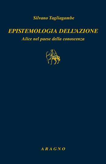 Epistemologia dell'azione. Alice nel paese della conoscenza - Silvano Tagliagambe - Libro Aragno 2024, Biblioteca Aragno | libraccio.click
