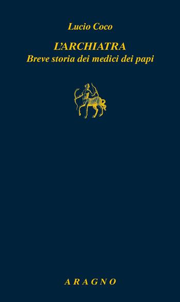 L'archiatra. Breve storia dei medici dei papi - Lucio Coco - Libro Aragno 2025, Biblioteca Aragno | libraccio.click
