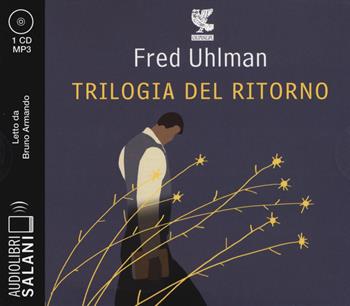 Trilogia del ritorno: L'amico ritrovato-Un'anima non vile-Niente resurrezioni, per favore letto da Bruno Armando. Audiolibro. CD Audio formato MP3 - Fred Uhlman - Libro Salani 2018, Audiolibri | libraccio.click