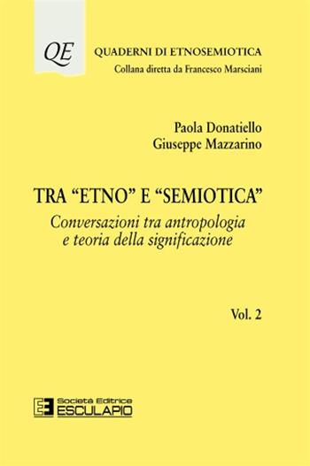 Tra «etno» e «semiotica». Vol. 2: Conversazioni tra antropologia e teoria della significazione - Paola Donatiello, Giuseppe Mazzarino - Libro Esculapio 2017, Quaderni di etnosemiotica | libraccio.click
