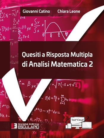 Quesiti a risposta multipla di analisi matematica 2 - Giovanni Catino, Chiara Leone - Libro Esculapio 2020 | libraccio.click