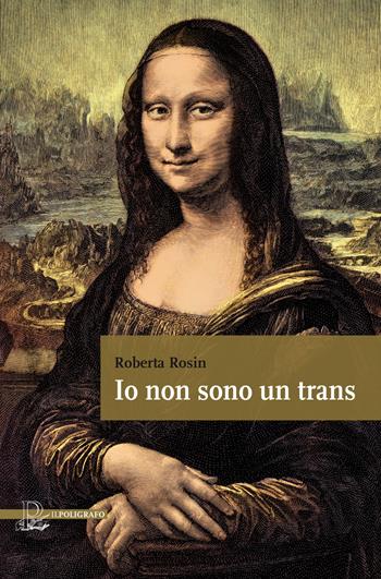 Io non sono un trans. La storia di una ragazza che doveva ritrovare sé stessa - Roberta Rosin - Libro Il Poligrafo 2023, Poligrafie | libraccio.click