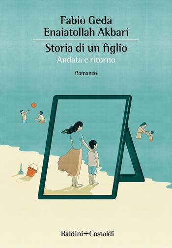 Storia di un figlio. Andata e ritorno - Fabio Geda, Enaiatollah Akbari - Libro Baldini + Castoldi 2020, Romanzi e racconti | libraccio.click