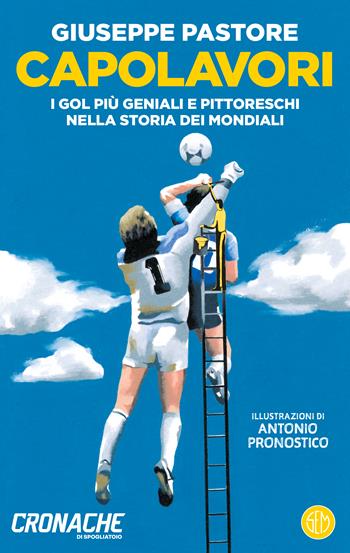 Capolavori. I gol più geniali e pittoreschi nella storia dei Mondiali - Giuseppe Pastore - Libro SEM 2026, Neon | libraccio.click