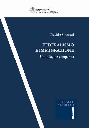 Federalismo e immigrazione. Un'indagine comparata - Davide Strazzari - Libro Editoriale Scientifica 2020, Univ. Trento-Quad. Facoltà giurisprudenza | libraccio.click