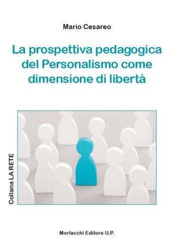 La prospettiva pedagogica del personalismo come dimensione di libertà - Mario Cesareo - Libro Morlacchi 2023, La rete | libraccio.click