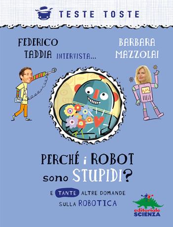 Perché i robot sono stupidi? E tante altre domande sulla robotica - Barbara Mazzolai, Federico Taddia - Libro Editoriale Scienza 2021, Teste toste | libraccio.click
