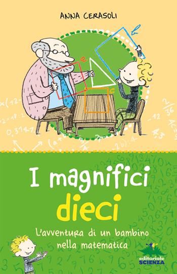 I magnifici dieci. L'avventura di un bambino nella matematica - Anna Cerasoli - Libro Editoriale Scienza 2024, Non solo numeri | libraccio.click