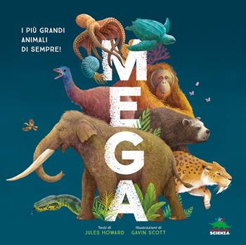 Mega. I più grandi animali di sempre! Ediz. a colori - Jules Howard - Libro Editoriale Scienza 2025, A tutta scienza | libraccio.click