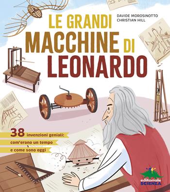 Le grandi macchine di Leonardo. 38 invenzioni geniali: com'erano un tempo e come sono oggi - Davide Morosinotto, Christian Hill - Libro Editoriale Scienza 2025 | libraccio.click