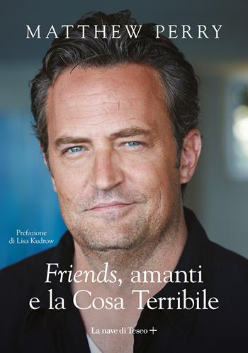 «Friends», amanti e la Cosa Terribile - Matthew Perry - Libro La nave di Teseo + 2022 | libraccio.click