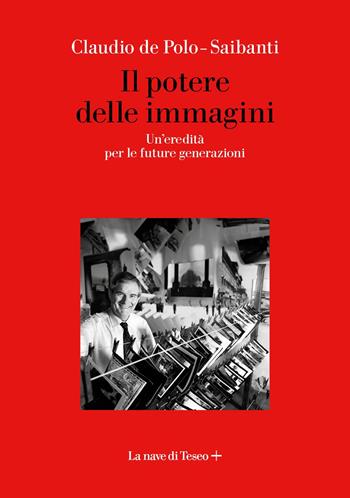 Il potere delle immagini. Un'eredità per le future generazioni - Claudio de Polo-Saibanti, Rossella Scalise - Libro La nave di Teseo + 2024 | libraccio.click