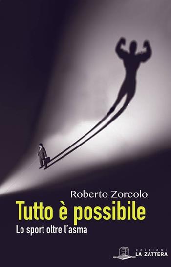 Tutto è possibile. Lo sport oltre l'asma - Roberto Zorcolo - Libro Edizioni La Zattera 2016 | libraccio.click