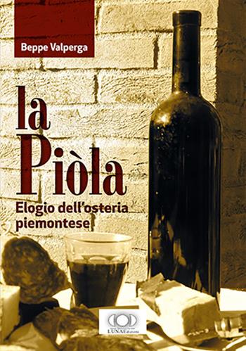 La piòla. Elogio dell'osteria piemontese - Beppe Valperga - Libro LUNAEdizioni 2017 | libraccio.click