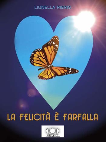 La felicità è farfalla - Lionella Pieris - Libro LUNAEdizioni 2016 | libraccio.click