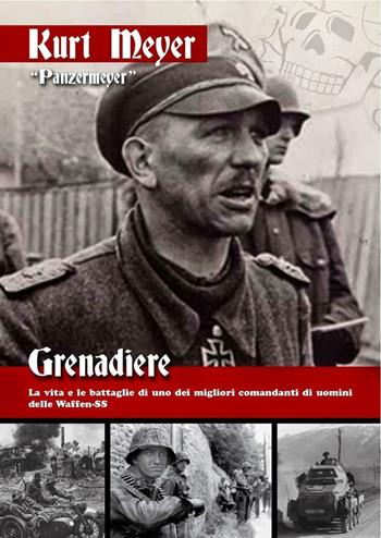 Grenadiere. La vita e le battaglie di uno dei migliori comandanti di uomini delle Waffen-SS - Kurt Meyer - Libro ITALIA Storica Edizioni 2015, Contemporanea | libraccio.click