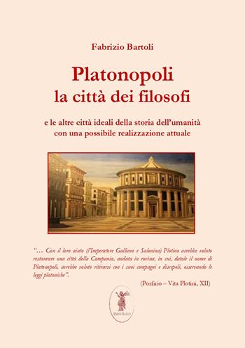 Platonopoli. La città dei filosofi e le altre città ideali della storia dell'umanità con una possibile realizzazione attuale. Nuova ediz. - Fabrizio Bartoli - Libro Edizioni Nisroch 2019 | libraccio.click