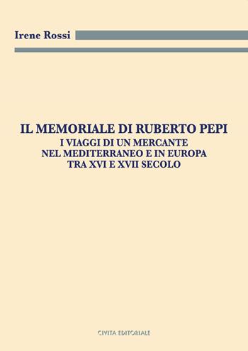 Il Memoriale di Ruberto Pepi. I viaggi di un mercante nel Mediterraneo e in Europa tra XVI e XVII secolo - Irene Rossi - Libro Civita 2020, Archivistica, documentazione e storia | libraccio.click