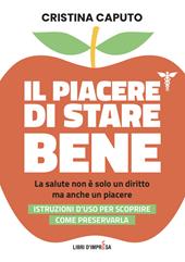 Il piacere di stare bene. La salute non è solo un diritto, ma anche un piacere. Istruzioni d'uso per scoprire come preservarla