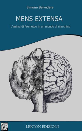 Mens extensa. L'anima di Prometeo in un mondo di macchine - Simone Belvedere - Libro Lekton Edizioni 2019 | libraccio.click