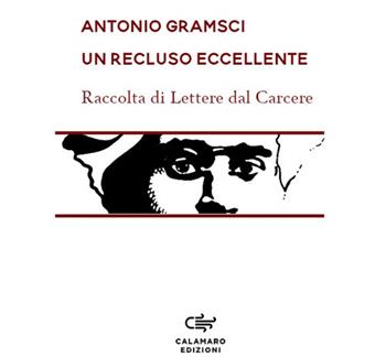 Un recluso eccellente. Raccolta di Lettere dal carcere. Nuova ediz. - Antonio Gramsci - Libro Calamaro Edizioni 2021, Ristampe | libraccio.click