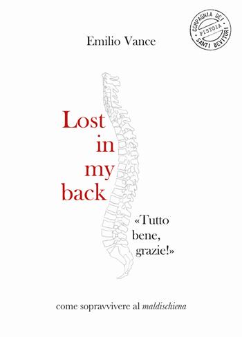 Lost in my back. «Tutto bene, grazie!» Come sopravvivere al maldischiena - Emilio Vance - Libro Compagnia dei Santi Bevitori 2019 | libraccio.click