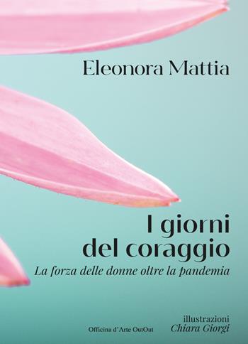 I giorni del coraggio. La forza delle donne oltre la pandemia - Eleonora Mattia - Libro Asylum Press Editor 2021 | libraccio.click