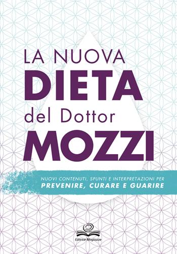 La nuova dieta del dottor Mozzi. Nuovi contenuti, spunti e interpretazioni per prevenire, curare, guarire - Pietro Mozzi - Libro Editrice Mogliazze 2022 | libraccio.click