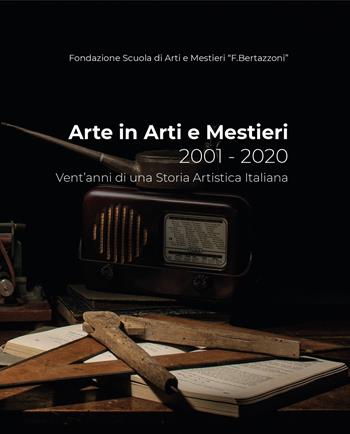 Arte in arti e mestieri 2001-2020. Vent'anni di una storia artistica italiana  - Libro Fondazione Scuola di Arti e Mestieri 2020 | libraccio.click