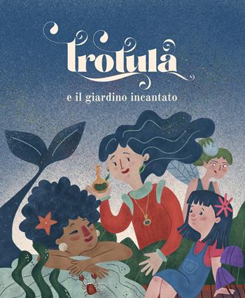 Trotula e il giardino incantato. Ediz. a colori - Roberta Pastore, Valerio Calabrese, Anella Mastalia - Libro Talea (Salerno) 2021 | libraccio.click