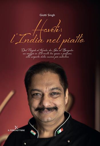 Haveli: l'India nel piatto. Dal Punjab al Kerala, da Goa al Bengala: un viaggio in 25 ricette tra spezie e profumi, alla scoperta della cucina più autentica - Giotti Singh - Libro Il Forchettiere 2025 | libraccio.click