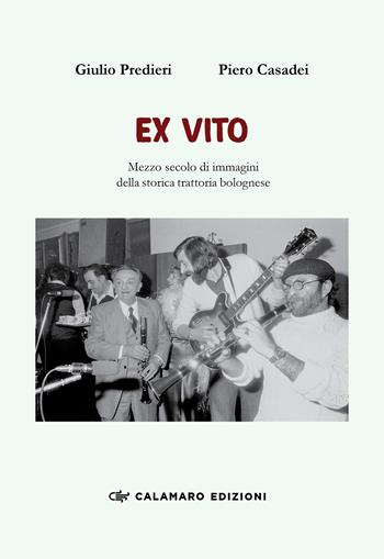 Ex vito. Mezzo secolo di immagini della storica trattoria bolognese. Ediz. illustrata - Piero Casadei, Giulio Predieri - Libro Calamaro Edizioni 2022, Fotografia | libraccio.click