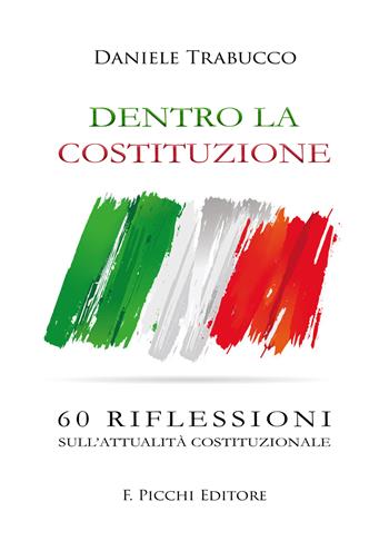 Dentro la Costituzione. 60 riflessioni sull'attualità costituzionale - Daniele Trabucco - Libro F. Picchi 2022 | libraccio.click
