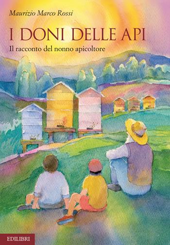 I doni delle api. Il racconto del nonno apicoltore. Ediz. illustrata - Maurizio Marco Rossi - Libro Edilibri 2022 | libraccio.click
