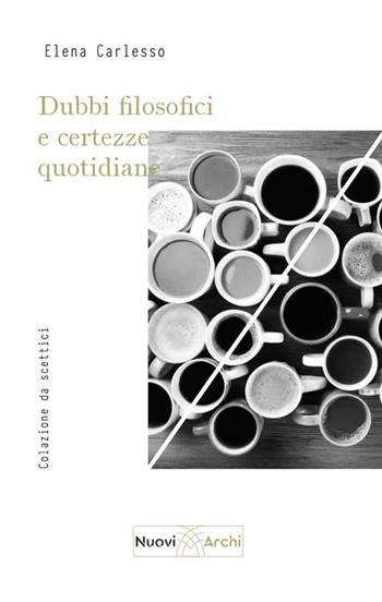 Dubbi filosofici e certezze quotidiane. Colazione da scettici - Elena Carlesso - Libro Nuovi Archi 2022 | libraccio.click