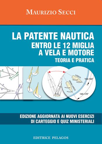 La patente nautica entro le 12 miglia a vela e motore. Teoria e pratica - Maurizio Secci - Libro Editrice Pelagos 2024 | libraccio.click