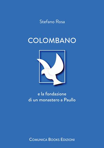 Colombano e la fondazione di un monastero a Paullo. Nuova ediz. - Stefano Rosa - Libro Comunica Books Edizioni 2022 | libraccio.click