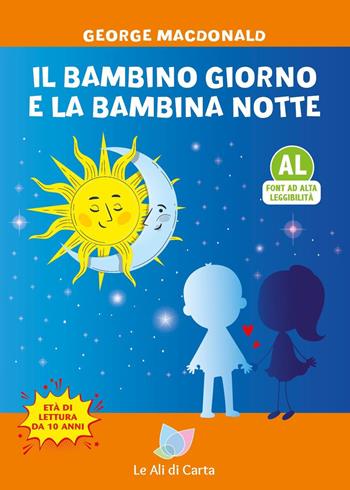 Il bambino giorno e la bambina notte. Ediz. ad alta leggibilità - George MacDonald - Libro Le Ali di Carta 2023 | libraccio.click