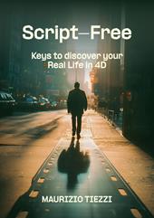 Script-free. Keys to discover your real life in 4D. Ediz. ampliata