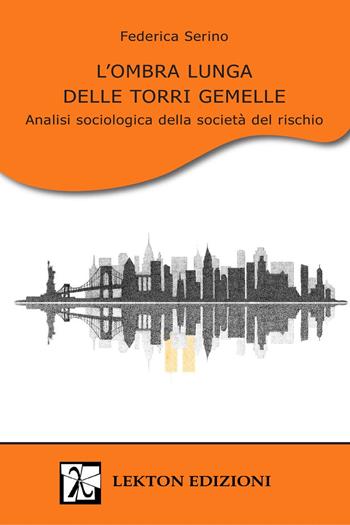 L'ombra lunga delle Torri Gemelle. Analisi sociologica della società del rischio - Federica Serino - Libro Lekton Edizioni 2023 | libraccio.click