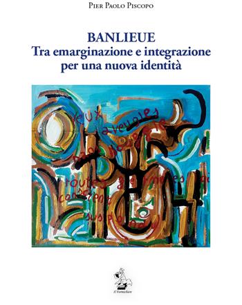 Banlieue. Tra emarginazione e integrazione per una nuova identità - Pier Paolo Piscopo - Libro Il Formichiere 2018 | libraccio.click