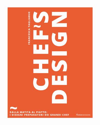 Chef's design. Dalla matita al piatto: I disegni preparatori dei grandi chef - Francesca Tagliabue - Libro Nomos Edizioni 2019, Nomos illustrati | libraccio.click