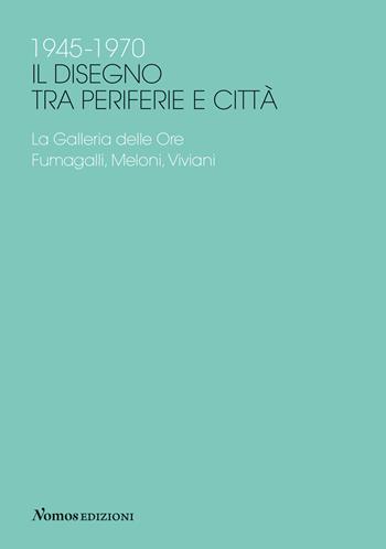 1945-1970 Il disegno tra periferie e città. La Galleria delle Ore. Fumagalli, Meloni, Viviani  - Libro Nomos Edizioni 2020 | libraccio.click
