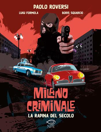 La rapina del secolo. Milano criminale - Paolo Roversi, Luigi Formola, Boris Squarcio - Libro Edizioni NPE 2020, Nuvole in tempesta | libraccio.click