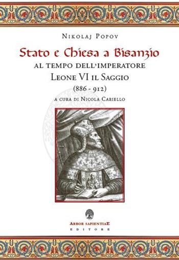 Stato e Chiesa a Bisanzio al tempo dell'imperatore Leone VI il Saggio (886-912) - Nikolai Popov - Libro Arbor Sapientiae Editore 2018, Medievalia | libraccio.click
