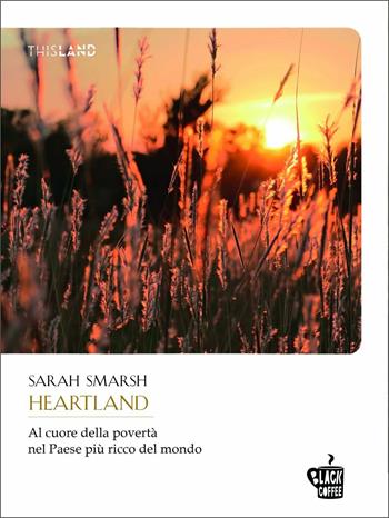 Heartland. Al cuore della povertà nel paese più ricco del mondo - Sarah Smarsh - Libro Edizioni Black Coffee 2021, This land | libraccio.click